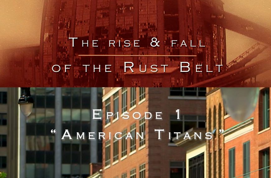 The Rise and Fall of the Rust Belt: Ep 1: American Titans
